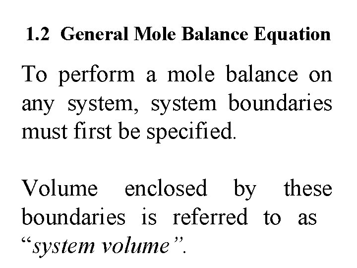 1. 2 General Mole Balance Equation To perform a mole balance on any system,