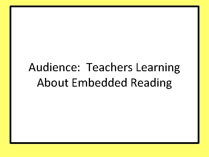 Audience: Teachers Learning About Embedded Reading 