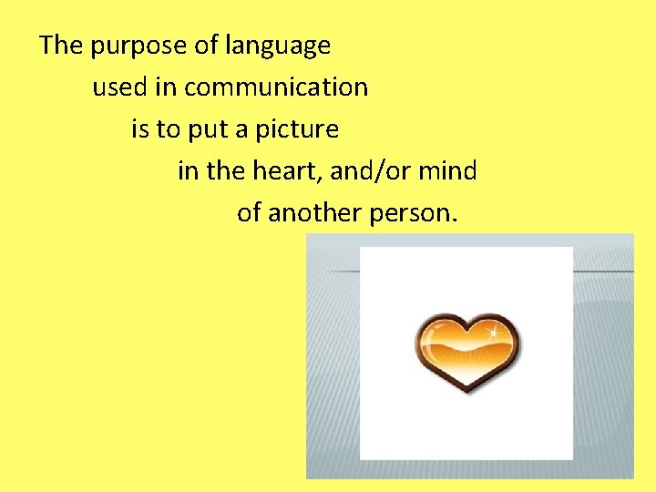 The purpose of language used in communication is to put a picture in the