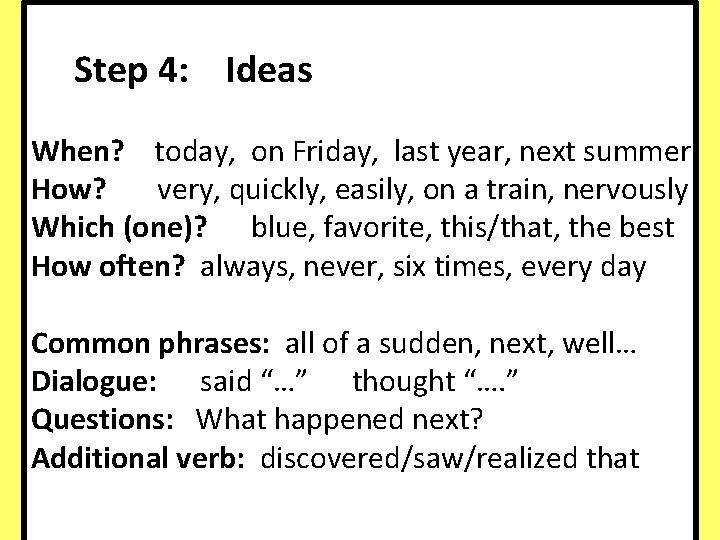 Step 4: Ideas When? today, on Friday, last year, next summer How? very, quickly,