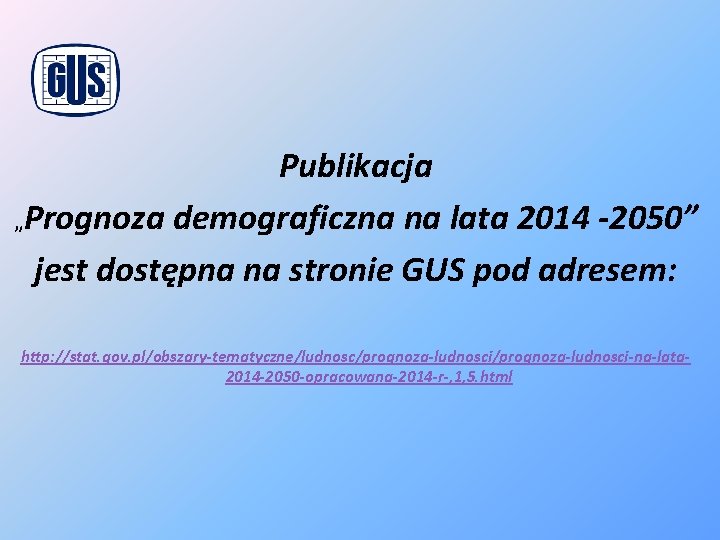 Publikacja „Prognoza demograficzna na lata 2014 -2050” jest dostępna na stronie GUS pod adresem: