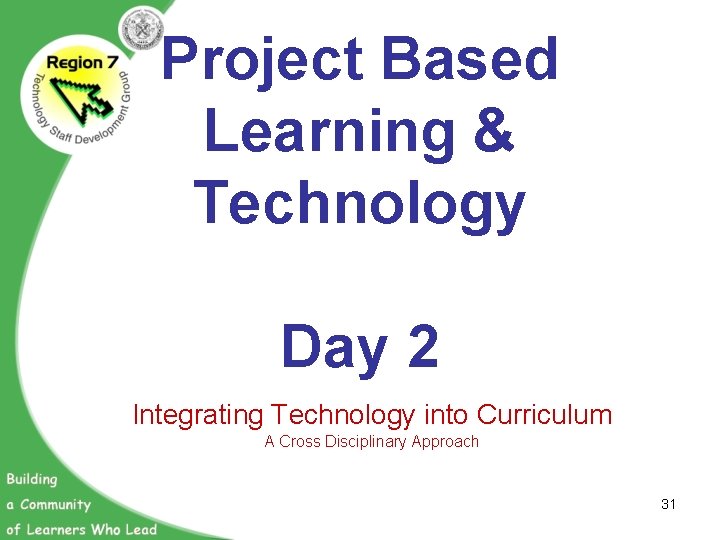 Project Based Learning & Technology Day 2 Integrating Technology into Curriculum A Cross Disciplinary
