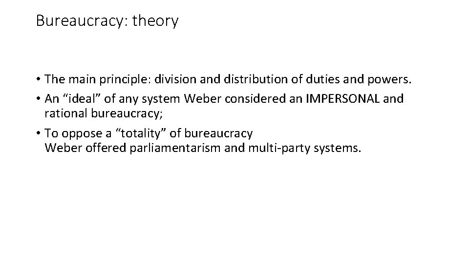 Bureaucracy: theory • The main principle: division and distribution of duties and powers. •