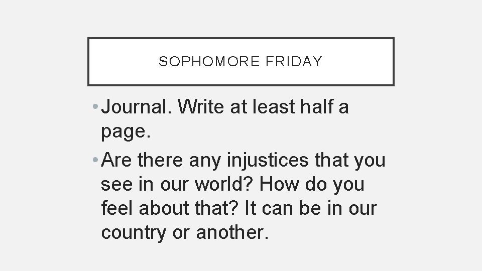 SOPHOMORE FRIDAY • Journal. Write at least half a page. • Are there any