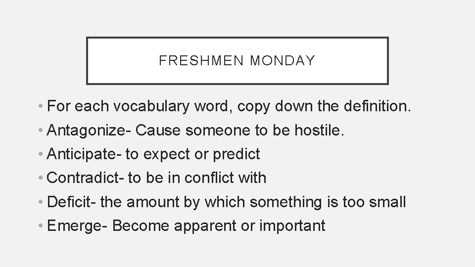 FRESHMEN MONDAY • For each vocabulary word, copy down the definition. • Antagonize- Cause