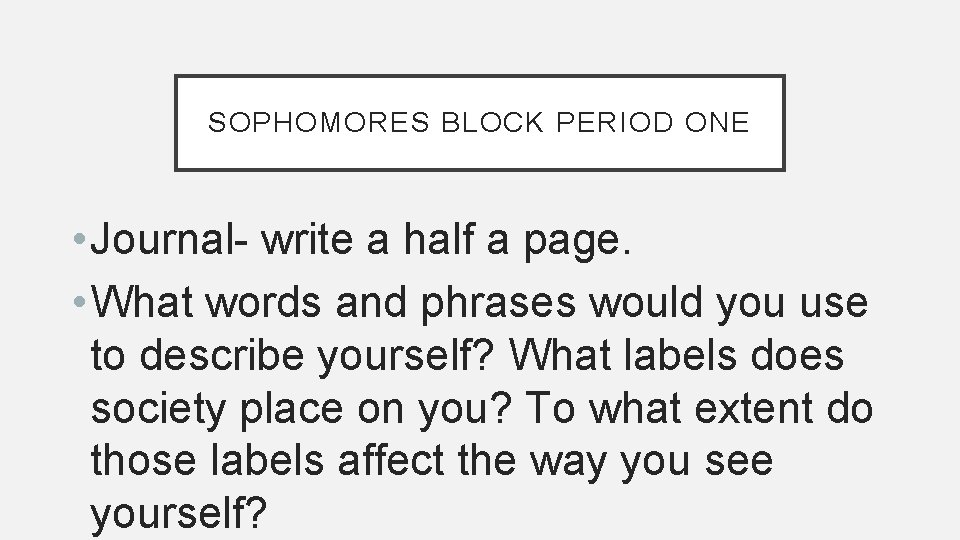 SOPHOMORES BLOCK PERIOD ONE • Journal- write a half a page. • What words