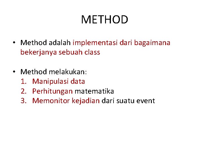 METHOD • Method adalah implementasi dari bagaimana bekerjanya sebuah class • Method melakukan: 1.