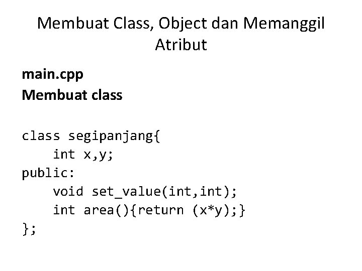 Membuat Class, Object dan Memanggil Atribut main. cpp Membuat class segipanjang{ int x, y;