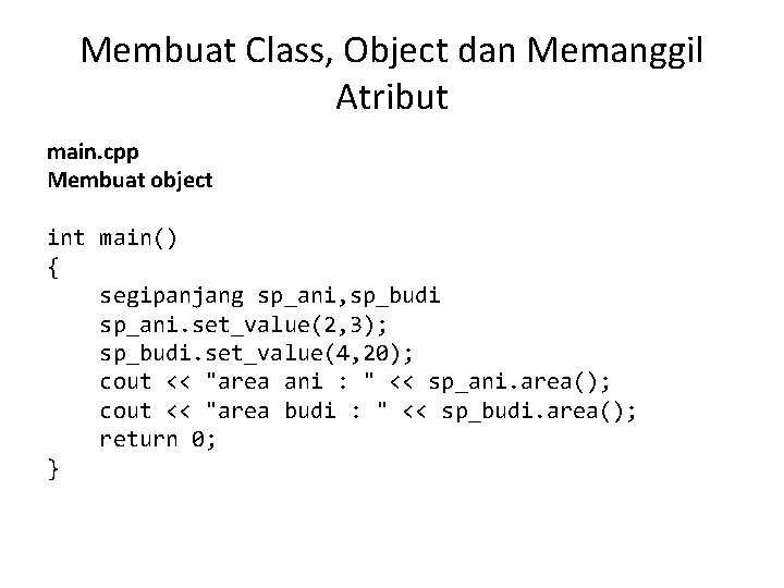 Membuat Class, Object dan Memanggil Atribut main. cpp Membuat object int main() { segipanjang