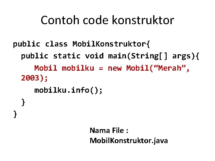 Contoh code konstruktor public class Mobil. Konstruktor{ public static void main(String[] args){ Mobil mobilku