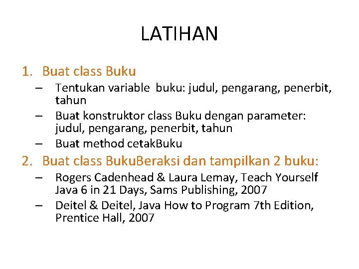 LATIHAN 1. Buat class Buku – Tentukan variable buku: judul, pengarang, penerbit, tahun –