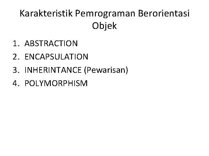 Karakteristik Pemrograman Berorientasi Objek 1. 2. 3. 4. ABSTRACTION ENCAPSULATION INHERINTANCE (Pewarisan) POLYMORPHISM 