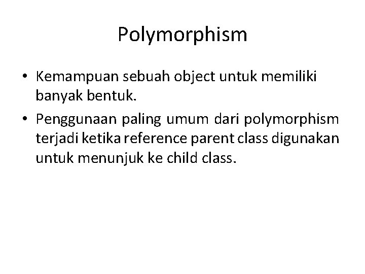 Polymorphism • Kemampuan sebuah object untuk memiliki banyak bentuk. • Penggunaan paling umum dari