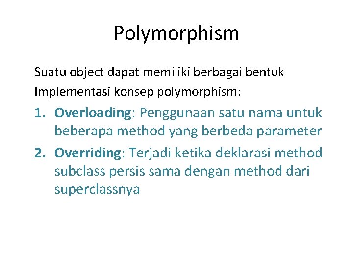 Polymorphism Suatu object dapat memiliki berbagai bentuk Implementasi konsep polymorphism: 1. Overloading: Penggunaan satu