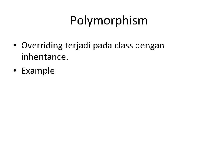 Polymorphism • Overriding terjadi pada class dengan inheritance. • Example 