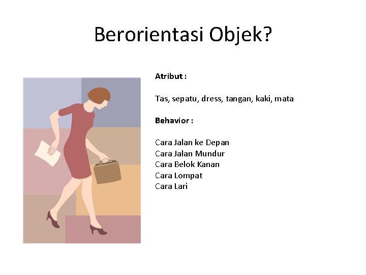 Berorientasi Objek? Atribut : Tas, sepatu, dress, tangan, kaki, mata Behavior : Cara Jalan