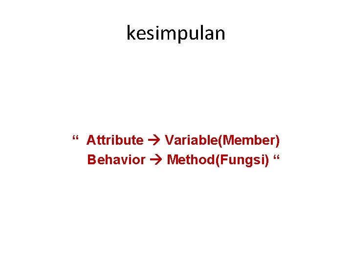 kesimpulan “ Attribute Variable(Member) Behavior Method(Fungsi) “ 