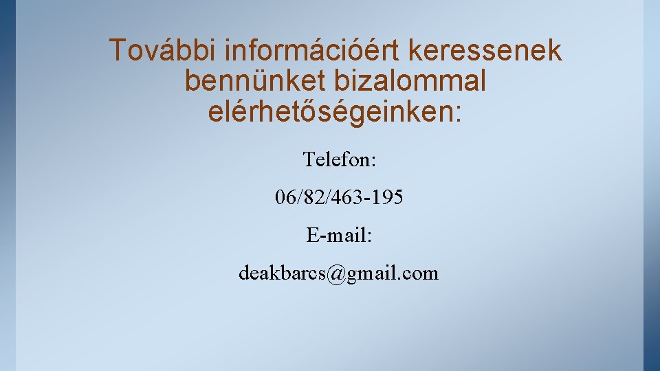 További információért keressenek bennünket bizalommal elérhetőségeinken: Telefon: 06/82/463 -195 E-mail: deakbarcs@gmail. com 