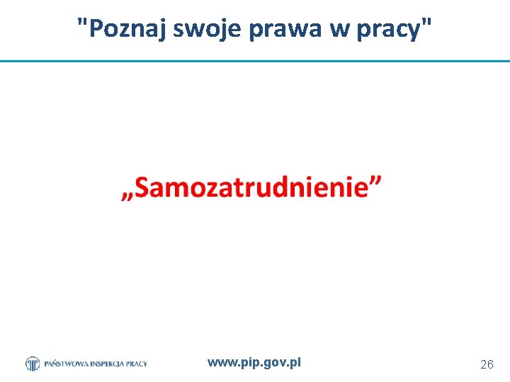 "Poznaj swoje prawa w pracy" www. pip. gov. pl 26 