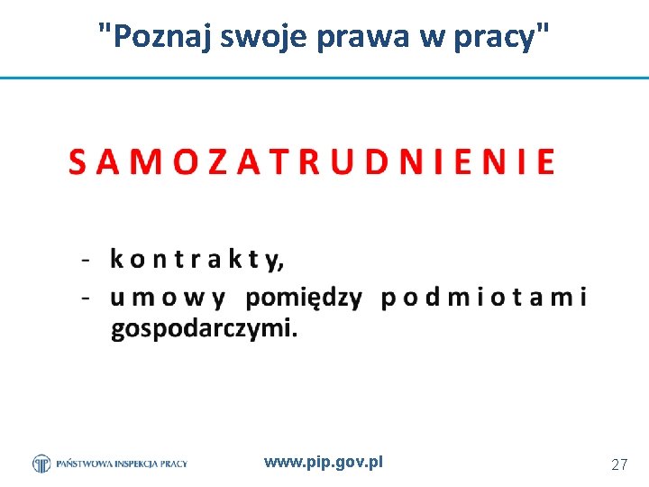 "Poznaj swoje prawa w pracy" www. pip. gov. pl 27 