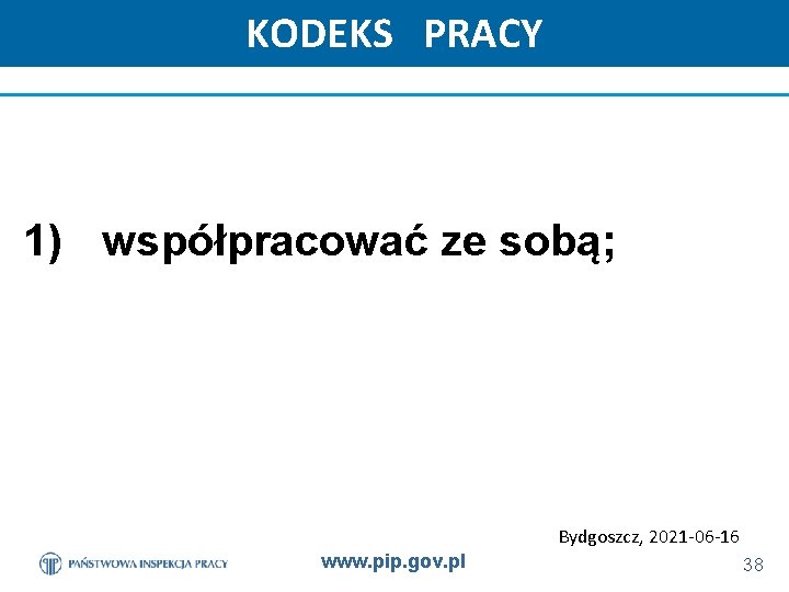 KODEKS PRACY 1) współpracować ze sobą; Bydgoszcz, 2021 -06 -16 www. pip. gov. pl