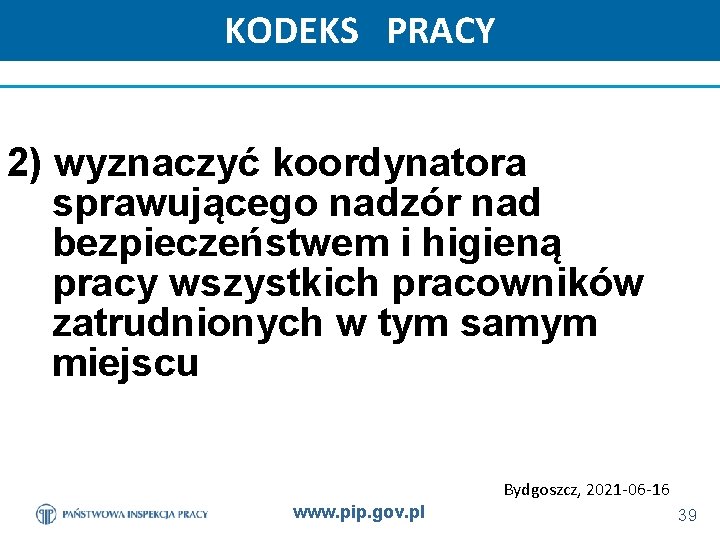 KODEKS PRACY 2) wyznaczyć koordynatora sprawującego nadzór nad bezpieczeństwem i higieną pracy wszystkich pracowników