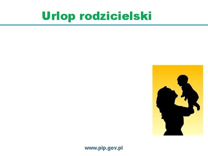 Urlop rodzicielski www. pip. gov. pl 