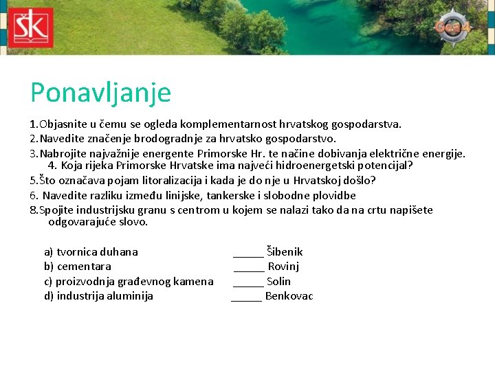 Ponavljanje 1. Objasnite u čemu se ogleda komplementarnost hrvatskog gospodarstva. 2. Navedite značenje brodogradnje