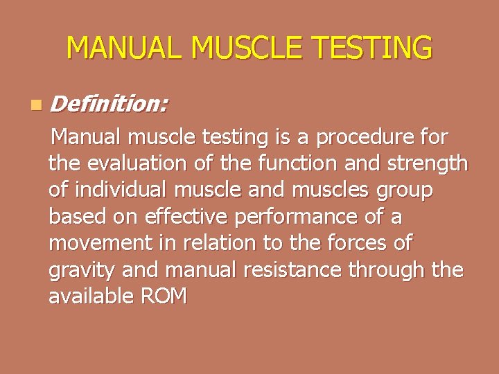 MANUAL MUSCLE TESTING n Definition: Manual muscle testing is a procedure for the evaluation