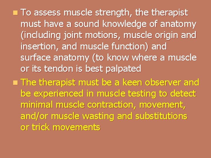 n To assess muscle strength, therapist must have a sound knowledge of anatomy (including