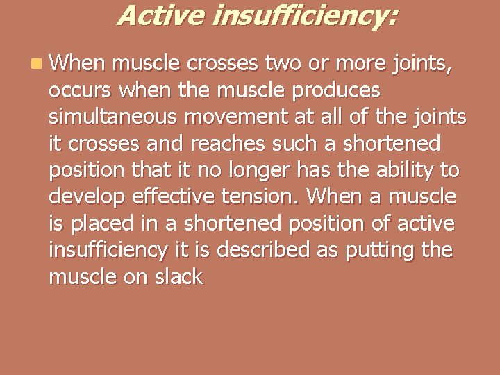 Active insufficiency: n When muscle crosses two or more joints, occurs when the muscle