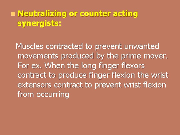 n Neutralizing synergists: or counter acting Muscles contracted to prevent unwanted movements produced by