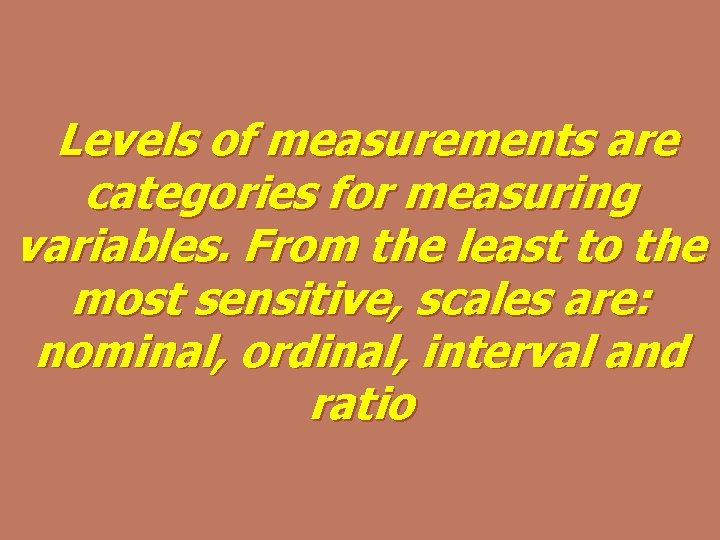 Levels of measurements are categories for measuring variables. From the least to the most