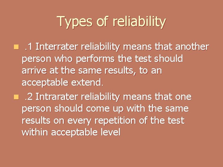 Types of reliability. 1 Interrater reliability means that another person who performs the test