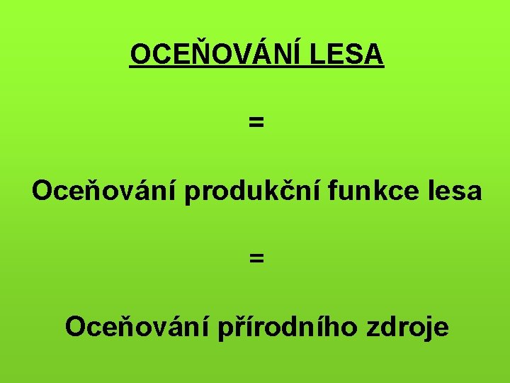 OCEŇOVÁNÍ LESA = Oceňování produkční funkce lesa = Oceňování přírodního zdroje 