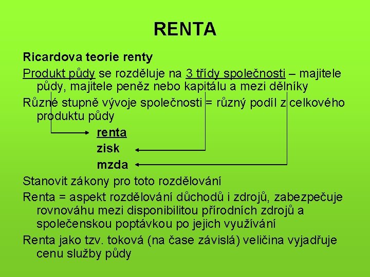 RENTA Ricardova teorie renty Produkt půdy se rozděluje na 3 třídy společnosti – majitele