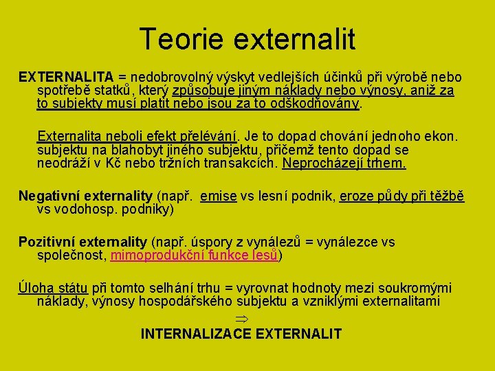 Teorie externalit EXTERNALITA = nedobrovolný výskyt vedlejších účinků při výrobě nebo spotřebě statků, který