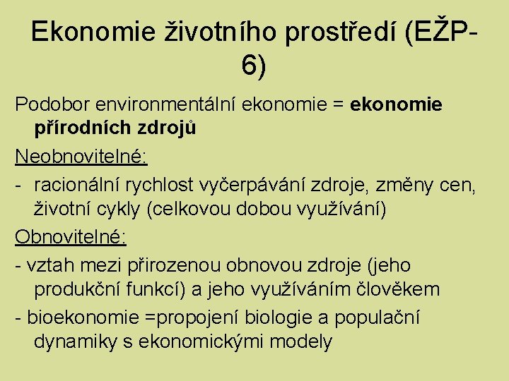 Ekonomie životního prostředí (EŽP 6) Podobor environmentální ekonomie = ekonomie přírodních zdrojů Neobnovitelné: -