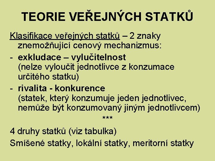 TEORIE VEŘEJNÝCH STATKŮ Klasifikace veřejných statků – 2 znaky znemožňující cenový mechanizmus: - exkludace