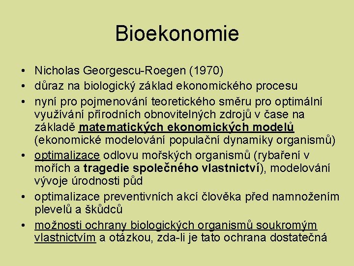 Bioekonomie • Nicholas Georgescu-Roegen (1970) • důraz na biologický základ ekonomického procesu • nyní