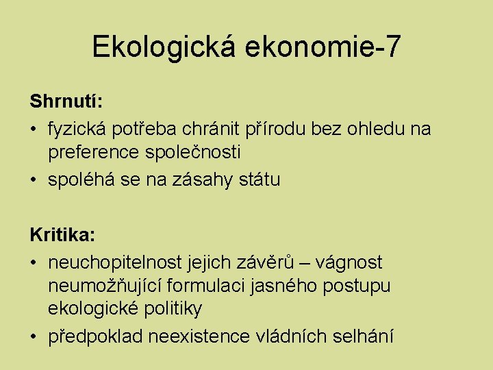 Ekologická ekonomie-7 Shrnutí: • fyzická potřeba chránit přírodu bez ohledu na preference společnosti •