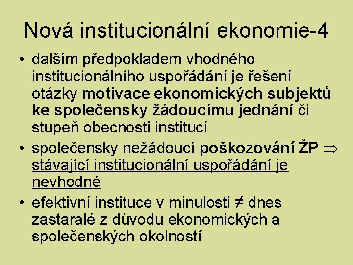 Nová institucionální ekonomie-4 • dalším předpokladem vhodného institucionálního uspořádání je řešení otázky motivace ekonomických