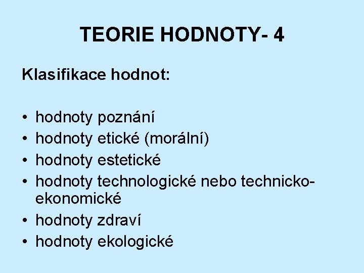 TEORIE HODNOTY- 4 Klasifikace hodnot: • • hodnoty poznání hodnoty etické (morální) hodnoty estetické