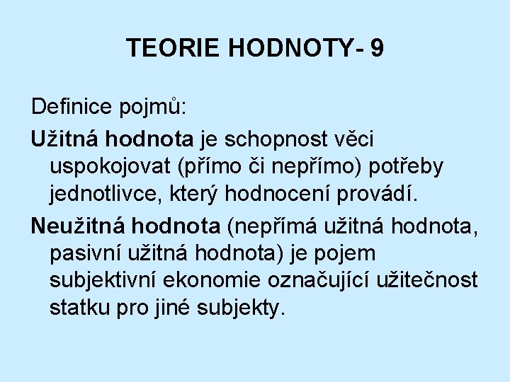 TEORIE HODNOTY- 9 Definice pojmů: Užitná hodnota je schopnost věci uspokojovat (přímo či nepřímo)