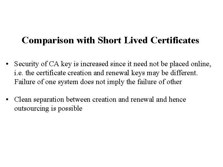 Comparison with Short Lived Certificates • Security of CA key is increased since it