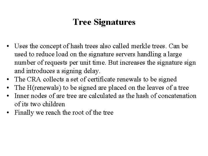 Tree Signatures • Uses the concept of hash trees also called merkle trees. Can