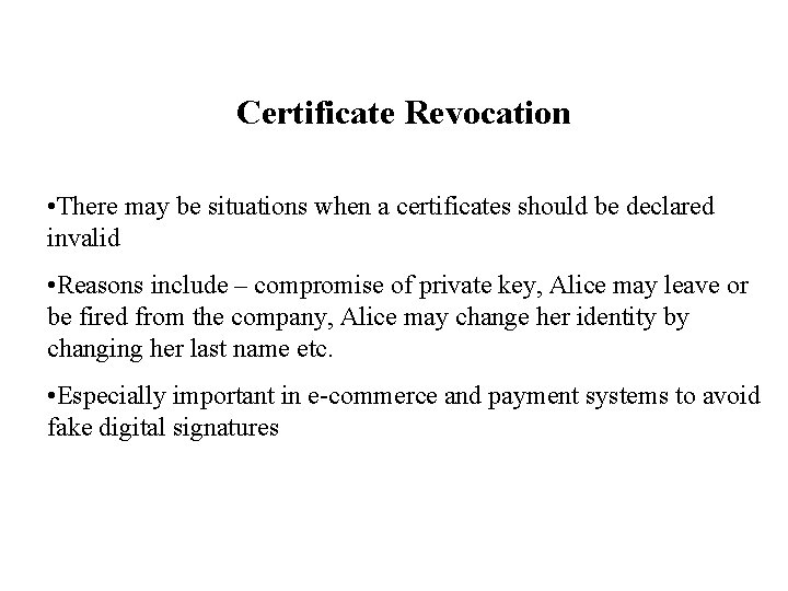 Certificate Revocation • There may be situations when a certificates should be declared invalid