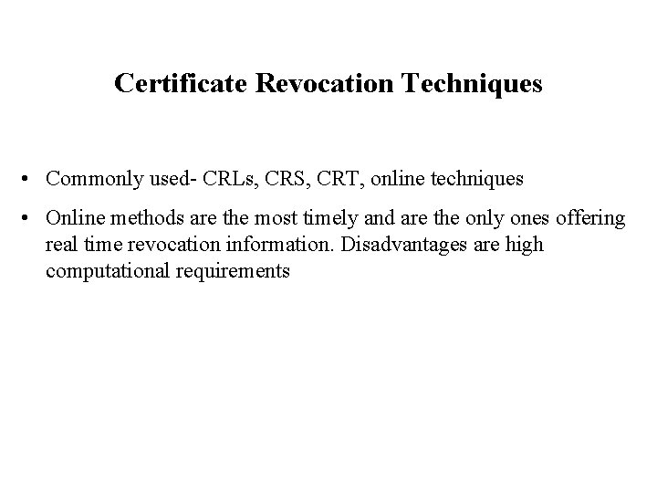 Certificate Revocation Techniques • Commonly used- CRLs, CRS, CRT, online techniques • Online methods