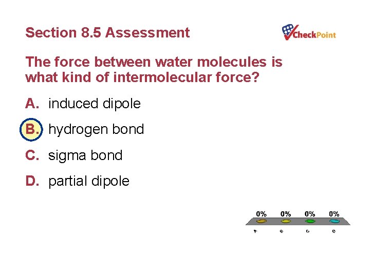 Section 8. 5 Assessment The force between water molecules is what kind of intermolecular