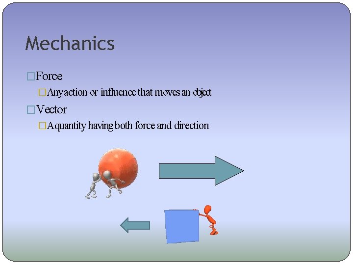 Mechanics �Force �Any action or influence that moves an object �Vector �Aquantity having both